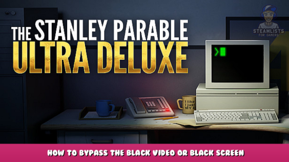 The Stanley Parable: Ultra Deluxe – How to bypass the black video or black screen bug 1 - steamlists.com