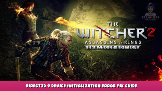 The Witcher 2: Assassins of Kings Enhanced Edition – Direct3D 9 device initialization error fix guide 1 - steamlists.com