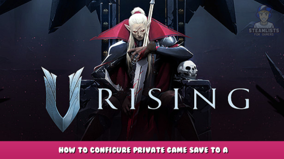 V Rising – How to Configure private game save to a Dedicated Server 1 - steamlists.com