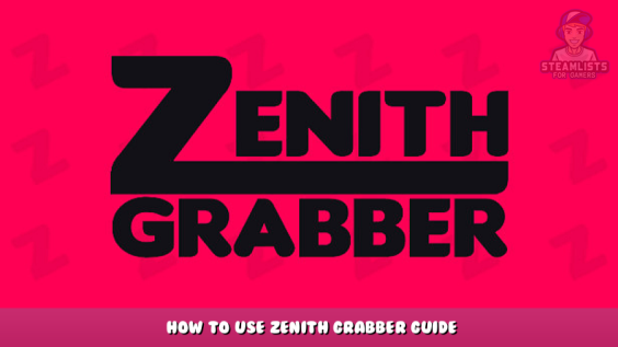 Zenith Grabber – How to use Zenith Grabber Guide 1 - steamlists.com
