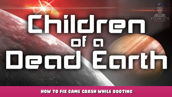Children of a Dead Earth – How to Fix Game Crash While Booting 1 - steamlists.com