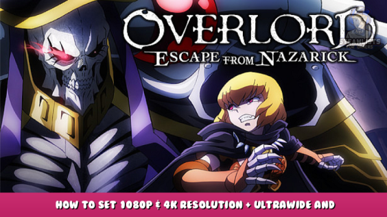 OVERLORD: ESCAPE FROM NAZARICK – How to set 1080p & 4k Resolution + Ultrawide and Vsync fix 1 - steamlists.com