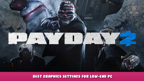 PAYDAY 2 – Best graphics settings for low-end pc 1 - steamlists.com
