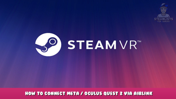 SteamVR – How to connect Meta / Oculus Quest 2 Via Airlink or Link cable 1 - steamlists.com