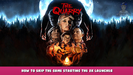 The Quarry – How to skip the game starting the 2K launcher 1 - steamlists.com