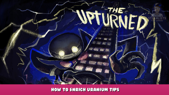 The Upturned – How to enrich uranium tips 1 - steamlists.com