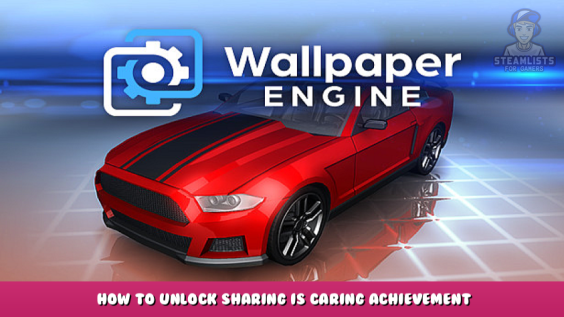 Wallpaper Engine – How to Unlock Sharing is Caring Achievement Guide 1 - steamlists.com