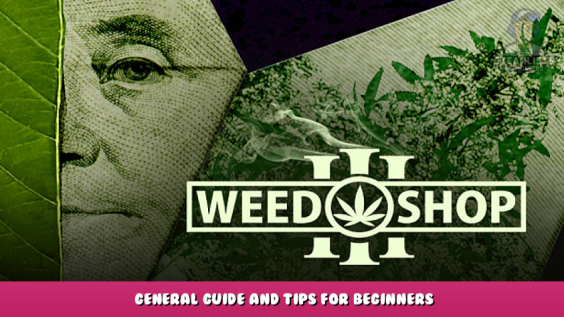 Weed Shop 3 – General Guide and Tips for Beginners 1 - steamlists.com
