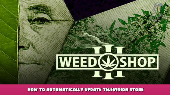 Weed Shop 3 – How to Automatically Update Television Store Menu 1 - steamlists.com