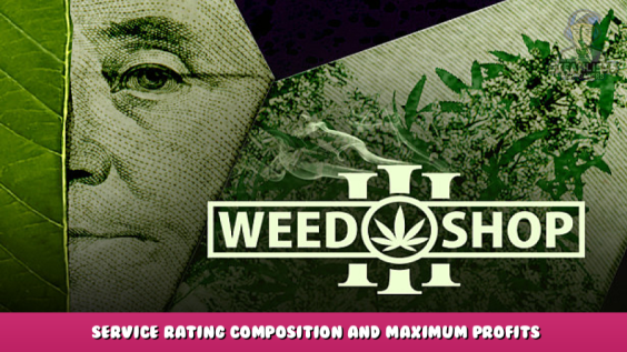 Weed Shop 3 – Service Rating Composition and Maximum Profits 1 - steamlists.com