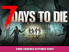 7 Days to Die – Game Crashes Settings Fixed 1 - steamlists.com
