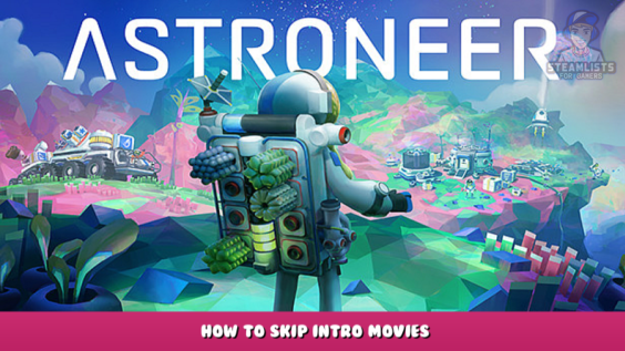 ASTRONEER – How to Skip Intro Movies 1 - steamlists.com