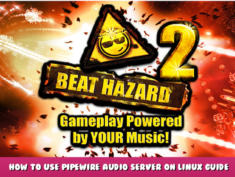 Beat Hazard 2 – How to Use PipeWire Audio Server on Linux Guide 1 - steamlists.com