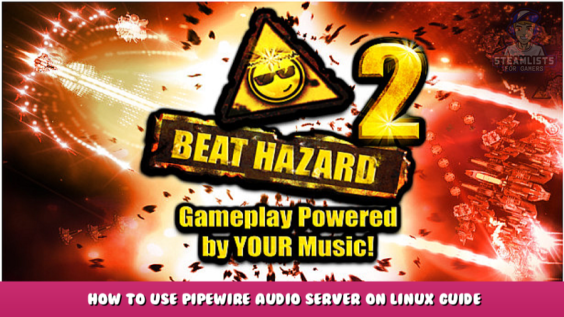 Beat Hazard 2 – How to Use PipeWire Audio Server on Linux Guide 1 - steamlists.com
