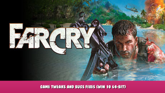 Far Cry – Game Tweaks and Bugs Fixes (Win 10 64-bit) 1 - steamlists.com