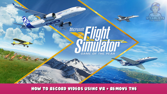 Microsoft Flight Simulator – How to record videos Using VR + Remove the double vision 1 - steamlists.com