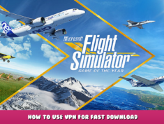 Microsoft Flight Simulator – How to use VPN for Fast download game/update/addons 1 - steamlists.com