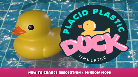 Placid Plastic Duck Simulator – How to Change Resolution & Window Mode 1 - steamlists.com