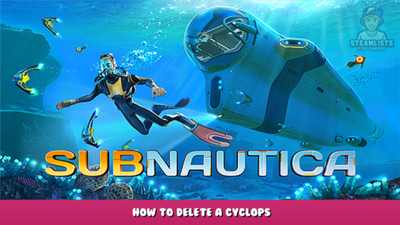 Subnautica – How to delete a Cyclops 1 - steamlists.com