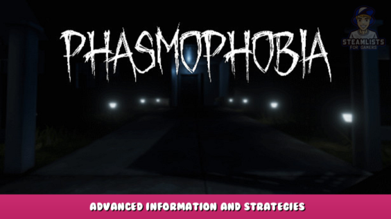 Phasmophobia – Advanced Information and Strategies 1 - steamlists.com