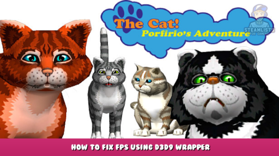 The Cat! Porfirio’s Adventure – How to Fix FPS Using D3D9 Wrapper 1 - steamlists.com