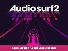 Audiosurf 2 – Local audio file troubleshooting 1 - steamlists.com