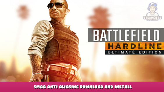 Battlefield™ Hardline – SMAA Anti Aliasing Download and Install 1 - steamlists.com