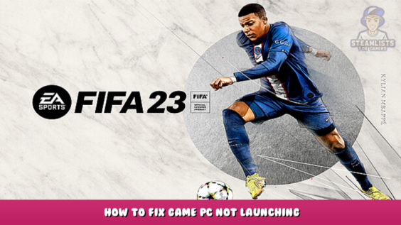 EA SPORTS™ FIFA 23 – How to Fix Game PC not launching 1 - steamlists.com