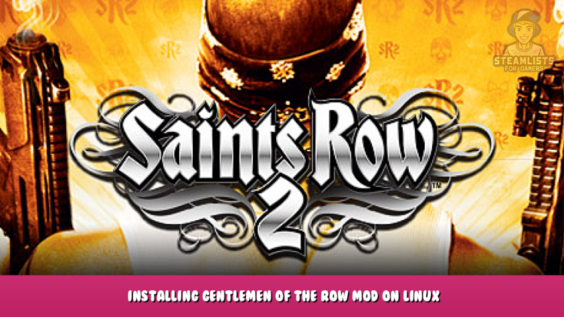 Saints Row 2 – Installing Gentlemen of the Row Mod on Linux 1 - steamlists.com