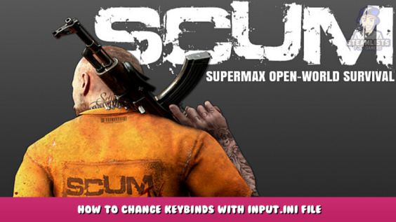 SCUM – How to change Keybinds with Input.ini file 1 - steamlists.com