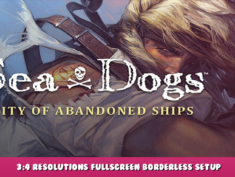Sea Dogs: City of Abandoned Ships – 3:4 Resolutions Fullscreen Borderless Setup 1 - steamlists.com