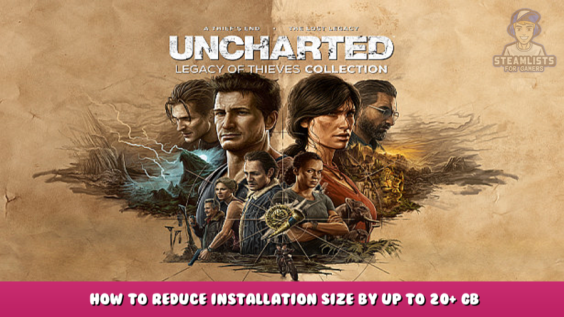 UNCHARTED™: Legacy of Thieves Collection – How to Reduce installation size by up to 20+ GB 1 - steamlists.com