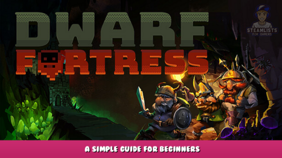 Dwarf Fortress – A simple Guide for Bigginers 1 - steamlists.com