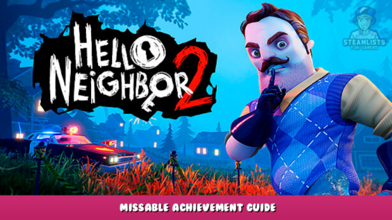 Hello Neighbor 2 – Missable achievement guide 1 - steamlists.com