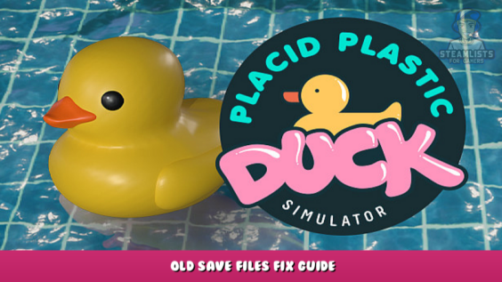 Placid Plastic Duck Simulator – Old Save Files Fix Guide 1 - steamlists.com