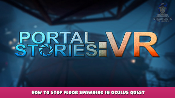 Portal Stories: VR – How to Stop Floor Spawning in Oculus Quest 1 - steamlists.com