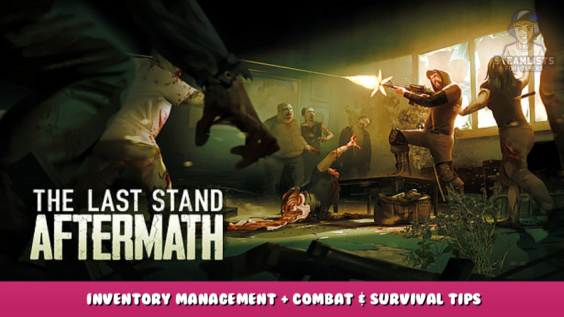The Last Stand: Aftermath – Inventory Management + Combat & Survival Tips 1 - steamlists.com