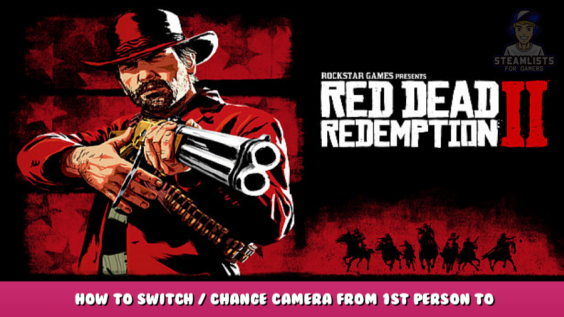 Red Dead Redemption 2 – How to Switch / Change camera from 1st Person to 3rd Person via PC 5 - steamlists.com