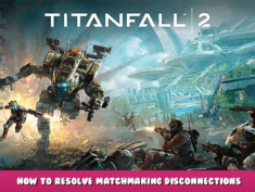 Titanfall® 2 – How to Resolve Matchmaking Disconnections 1 - steamlists.com