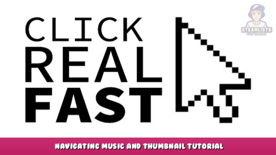 Click Real Fast – Navigating Music and Thumbnail Tutorial 1 - steamlists.com