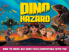 Dino Hazard: Chronos Blackout – How to make old save files compatible with the new game system 1 - steamlists.com