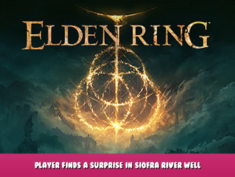 ELDEN RING – Player Finds a Surprise in Siofra River Well 1 - steamlists.com