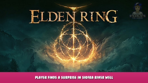 ELDEN RING – Player Finds a Surprise in Siofra River Well 1 - steamlists.com