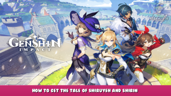 Genshin Impact – How to get The Tale of Shiruyeh and Shirin? 1 - steamlists.com