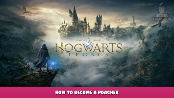 Hogwarts Legacy – How to Become a Poacher? 1 - steamlists.com