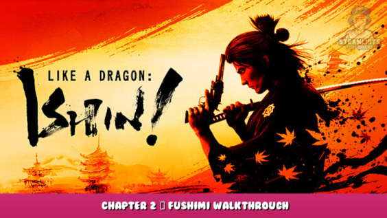 Like a Dragon: Ishin! – Chapter 2 | Fushimi Walkthrough 1 - steamlists.com