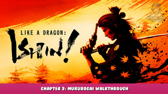 Like a Dragon: Ishin! – Chapter 3: Mukurogai Walkthrough 1 - steamlists.com