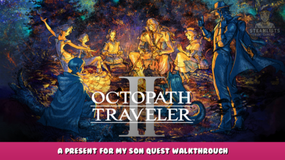 OCTOPATH TRAVELER II – A Present for My Son Quest Walkthrough 1 - steamlists.com