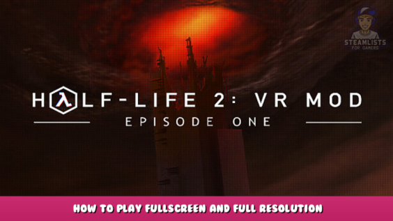 Half-Life 2: VR Mod – Episode One – How to play fullscreen and full resolution 1 - steamlists.com