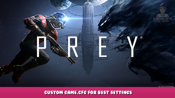Prey – Custom Game.cfg for best settings 1 - steamlists.com